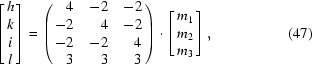 [\left[\matrix{ h\cr k\cr i\cr l }\right] = \left(\matrix{ \hfill 4&\hfill -2&\hfill -2\cr \hfill -2&\hfill 4&\hfill -2\cr \hfill -2&\hfill -2&\hfill 4\cr \hfill 3&\hfill 3&\hfill 3 }\right)\cdot\left[\matrix{ m_1\cr m_2\cr m_3 }\right],\eqno (47)]