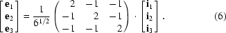 [\left[\matrix{ {\bf e}_1\cr {\bf e}_2\cr {\bf e}_3 }\right] = { 1 \over 6^{1/2}} \left(\matrix{ \hfill 2 & -1 & -1\cr -1 & \hfill 2 & -1\cr -1 & -1 & \hfill 2 }\right)\cdot\left[\matrix{ {\bf i}_1\cr {\bf i}_2\cr {\bf i}_3 }\right].\eqno (6)]