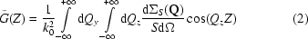 [\tilde{G}(Z) = {{1}\over{k_{0}^{2}}}\int\limits_{-\infty}^{+\infty} {\rm d}Q_{y}\int\limits_{-\infty}^{+\infty} {\rm d}Q_{z}{{{\rm d}\Sigma_{S} ({\bf Q})}\over{S{\rm d} \Omega}}\cos(Q_{z}Z) \eqno (2)]