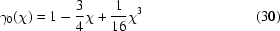 [\gamma_{0}(\chi) = 1-{{3}\over{4}}\chi+{{1}\over{16}}\chi^{3} \eqno (30)]