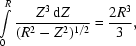 [\int\limits_{0}^{R}{{Z^{3}\,{\rm d}Z}\over{(R^{2}-Z^{2})^{1/2}}} = {{2R^{3}}\over{3}},]
