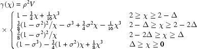 [\eqalign{ &\gamma(\chi) =\rho^{2}V \cr\!&\times \cases{ 1-{{3}\over{4}}\chi+{{1}\over{16}}\chi^{3} & $2 \geq \chi \geq 2-\Delta$\cr {{3}\over{8}}{{(1-\sigma^{2})^{2}}/{\chi}}-\sigma^{3}+{{3}\over{4}}\sigma^{2}\chi-{{1}\over{16}}\chi^{3} & $2-\Delta \geq \chi \geq 2-2\Delta$\cr {{3}\over{8}}{{(1-\sigma^{2})^{2}}/{\chi}} & $2-2\Delta \geq \chi \geq \Delta$ \cr (1-\sigma^{3})-{{3}\over{4}}(1+\sigma^{2})\chi+{{1}\over{8}}\chi^{3} & $\Delta \geq \chi \geq 0$} }]
