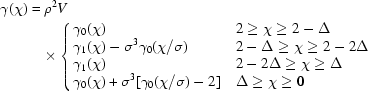 [\eqalign{ \gamma(\chi) =\hskip.2em& \rho^{2}V\cr &\!\times\cases{\gamma_{0}(\chi) & $2 \geq \chi \geq 2-\Delta$\cr \gamma_{1}(\chi)-\sigma^{3}\gamma_{0}({{\chi}/{\sigma}}) & $2-\Delta \geq \chi \geq 2-2\Delta$\cr \gamma_{1}(\chi) & $2-2\Delta \geq \chi \geq \Delta$\cr \gamma_{0}(\chi)+\sigma^{3} [\gamma_{0}({{\chi}/{\sigma}})-2] & $\Delta \geq \chi \geq 0$} }]