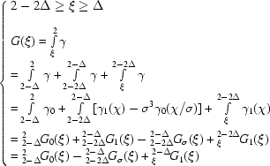 [\cases{2-2\Delta \geq \xi \geq \Delta\cr\cr G(\xi) = \int\limits^2_\xi\gamma\cr = \int\limits^2_{2-\Delta}\gamma+\int\limits^{2-\Delta}_{2-2\Delta}\gamma+\int\limits^{2-2\Delta}_\xi\gamma \cr = \int\limits^2_{2-\Delta}\gamma_0+\int\limits^{2-\Delta}_{2-2\Delta}[\gamma_1(\chi)-\sigma^3\gamma_0 (\chi/\sigma)]+\int\limits^{2-2\Delta}_\xi\gamma_1(\chi) \cr\cr = {}^2_{2-\Delta}\!G_0(\xi)+{}^{2-\Delta}_{2-2\Delta}\!G_1(\xi)-{}^{2-\Delta}_{2-2\Delta}\!G_\sigma(\xi)+{}^{2-2\Delta}_\xi\!G_1(\xi) \cr = {}^2_{2-\Delta}\!G_0(\xi)-{}^{2-\Delta}_{2-2\Delta}\!G_\sigma(\xi)+{}^{2-\Delta}_\xi\!G_1(\xi)}]