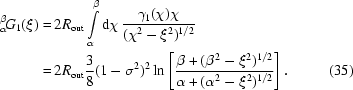 [\eqalignno{{}^{\beta}_{\alpha}\!G_{1}(\xi) =\hskip.2em& 2R_{\rm out}\int\limits_{\alpha}^{\beta}{\rm d}\chi\,{{\gamma_{1}(\chi)\chi}\over{(\chi^{2}-\xi^{2})^{1/2}}} \cr=\hskip.2em& 2R_{\rm out}{{3}\over{8}}(1-\sigma^{2})^{2}\ln\left[{{\beta+(\beta^{2}-\xi^{2})^{1/2}}\over{\alpha+(\alpha^{2}-\xi^{2})^{1/2}}} \right].&\hfill\llap{(35)}}]