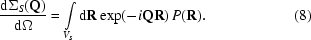 [{{{\rm d}\Sigma_{S} ({\bf Q})}\over{{\rm d} \Omega}} = \int\limits_{V_{S}}{\rm d}{\bf R}\exp(-i{\bf QR})\,P({\bf R}).\eqno (8)]