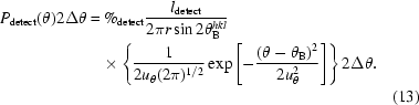 [\eqalignno{P_{\rm detect} (\theta)2\Delta \theta =\hskip.2em& \% _{\rm detect} {{l_{\rm detect} } \over {2\pi r\sin 2\theta _{\rm B}^{hkl} }}\cr &\!\times\left \{{{1 \over {2u_\theta (2\pi)^{1/2} }}\exp \left[ { - {{(\theta - \theta _{\rm B})^2 } \over {2u_\theta ^2 }}} \right]} \right\}2\Delta \theta .\cr && \hfill\llap{(13)}}]