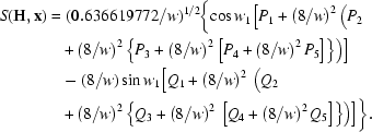 [\eqalign{ S ( {\bf H}, {\bf x} ) = & \,\, (0.636619772 / w)^{1/2} \biggl\{ \cos w_{1} \Bigl[ P_{1} + \left( {{8}/{w}} \right) ^{2} \Bigl( P_{2} \cr & + \left( {{8}/{w}}\right)^{2} \Bigl\{ P_{3} + \left( {{8}/{w}}\right)^{2} \bigl[P_{4} + \left({{8}/{w}} \right) ^{2} P_{5} \bigr] \Bigr\} \Bigr) \Bigr] \cr & - ({{8}/{w}}) \sin w_{1} \Bigl[ Q_{1} + \left({{8}/{w}} \right) ^{2} \, \Bigl( Q_{2} \cr & + \left({{8}/{w}} \right) ^{2} \Bigl\{ Q_{3} + \left({{8}/{w}} \right) ^{2} \, \bigl[ Q_{4} + \left({{8}/{w}} \right) ^{2} Q_{5} \bigr] \Bigr\} \Bigr) \Bigr] \biggr\}. }]