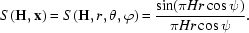 [S \, ( {\bf H} , {\bf x} ) = S \, ( {\bf H}, r, \theta, \varphi ) = { { \sin (\pi H r \cos \psi ) } \over {\pi H r \cos \psi }}.]