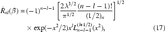 [\eqalignno{\tilde{R}_{nl}(\beta) =\hskip.2em& (-1)^{n-l-1} \left [{ 2 \lambda^{3/2} \over \pi^{1/2} } { (n-l-1)! \over (1/2)_{n} } \right] ^{1/2} \cr&\!\times\exp(-x^2/2) x^l L_{n-l-1}^{(l+1/2)} (x^2), & (17)}]