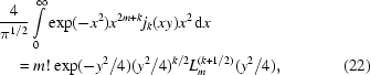 [\eqalignno{&{4 \over \pi^{1/2} } \int\limits_0^{\infty} \exp(-x^2) x^{2m+k} j_k(xy) x^2 \,{\rm d}x \cr&\quad= m! \exp(-y^2/4) (y^2 / 4)^{k/2} L_{m}^{(k+1/2)}(y^2 / 4),&(22)}]