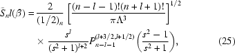[\eqalignno{ {\tilde S}_nl(\beta) =\hskip.2em& {{2}\over{(1/2)_n}} \left [{{(n-l-1)! (n+l+1)!}\over{\pi \Lambda^3}} \right] ^{1/2} \cr &\!\times {{s^l}\over{(s^2+1)^{l+2}}} P_{n-l-1}^{(l+3/2,l+1/2)} \bigg({{s^2-1}\over{s^2+1}} \bigg) , & (25)}]