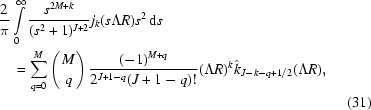 [\eqalignno{& {{2}\over{\pi}} \int\limits_0^{\infty} {{s^{2M+k}}\over{(s^2+1)^{J+2}}} j_{k}(s \Lambda R) s^2\, {\rm d} s \cr&\quad= \sum_{q = 0}^{M} \left({M \atop q} \right) {{ (-1)^{M+q}}\over{2^{J+1-q} (J+1-q)!}} (\Lambda R)^k \hat{k}_{J-k-q + 1/2}(\Lambda R) ,\cr&& (31)}]