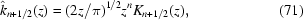 [\hat{k}_{n+1/2}(z) = (2 z / \pi)^{1/2} z^{n} K_{n+1/2}(z), \eqno (71)]