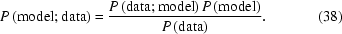 [P\left({{\rm{model;data}}} \right) = {{P\left({{\rm{data;model}}} \right)P\left({{\rm{model}}} \right)} \over {P\left({{\rm{data}}} \right)}} .\eqno (38)]