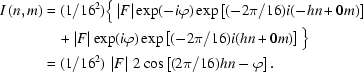 [\eqalign{ I\left({n,m}\right) & = (1/16^2) \big\{ \left|F\right| \exp(-i\varphi) \exp\left[(-2\pi/16)i(-hn+0m)\right] \cr & \quad + \left|F\right| \exp(i\varphi) \exp\left[(-2\pi/16)i(hn+0m)\right] \big\} \cr & = (1/16^2)\, \left|F\right|\,2 \cos\left[(2\pi/16)hn-\varphi\right].}]