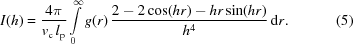 [I(h) = {{4 \pi}\over{v_{\rm c} \, l_{\rm p}}} \int\limits _{0}^{\infty}g(r)\, {{2-2 \cos(h r)-h r \sin(h r)}\over{{h^4}}}\, {\rm d} r. \eqno (5)]