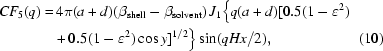 [\eqalignno{CF_5(q) =&\, 4\pi (a + d) (\beta _{{\rm shell}} - \beta _{{\rm solvent}}) \, J_1 \big\{ q (a + d) [0.5(1 - \varepsilon ^2)&\cr &+ 0.5(1 - \varepsilon ^2) \cos y]^{1/2} \big\} \sin (qHx/2), & (10)\cr}]