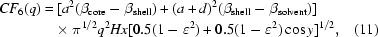 [\eqalignno{CF_6(q) =&\, [a^2(\beta _{{\rm core}} - \beta _{{\rm shell}}) + (a + d)^2(\beta _{{\rm shell}} - \beta _{{\rm solvent}})]&\cr &\times\pi ^{1/2} q^2 Hx[0.5(1 - \varepsilon ^2) + 0.5(1 - \varepsilon ^2) \cos y]^{1/2}, & (11)\cr}]