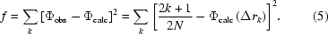 [f = \sum\limits_k {\left [{\Phi _{\rm obs} - \Phi _{\rm calc} } \right]} ^2 = \sum\limits_k {\left [{{{2k + 1} \over {2N}} - \Phi _{\rm calc} \left({\Delta r_k } \right)} \right]} ^2. \eqno (5)]