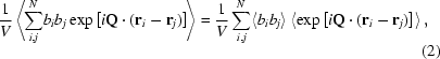 [{1 \over V}\left\langle \!{\sum\limits_{i,j}^N \!{{b_i}{b_j}\,{\exp \left[{i{\bf Q} \cdot ({{\bf r}_i} - {{\bf r}_j})}\right]}} } \!\right\rangle = {1 \over V}\sum\limits_{i,j}^N \!{\left\langle {{b_i}{b_j}} \right\rangle } \left\langle {{\exp \left[{i{\bf Q} \cdot ({{{\bf r}_i} - {{\bf r}_j}} )}\right]}} \right\rangle, \eqno (2)]