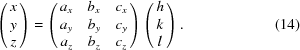 [\left(\matrix{x\cr y\cr z}\right) = \left(\matrix{{a}_{x}& {b}_{x}& {c}_{x}\cr {a}_{y}& {b}_{y}& {c}_{y}\cr {a}_{z}& {b}_{z}& {c}_{z}}\right)\left(\matrix{h\cr k\cr l}\right).\eqno(14)]