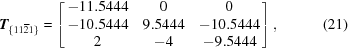 [{\bi T}_{\{11\overline21\}} = \left[\matrix{-11.5444& 0& 0 \cr -10.5444 & 9.5444 & -10.5444 \cr 2 &-4 & -9.5444}\right],\eqno(21)]