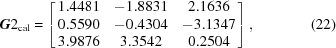 [{\bi G}2_{\rm cal} = \left[\matrix{1.4481 & -1.8831 & 2.1636 \cr 0.5590 & -0.4304 & -3.1347 \cr 3.9876 & 3.3542 & 0.2504}\right], \eqno(22)]