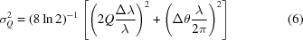 [{\sigma }_{Q}^{2} = {(8\ln 2)}^{-1}\left[{\left(2Q{{\Delta \lambda }\over{\lambda }}\right)}^{2}+{\left(\Delta \theta {{\lambda }\over{2\pi }}\right)}^{2}\right] \eqno(6)]