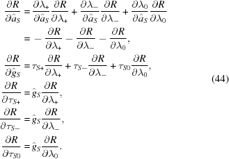 [\eqalign{ {{\partial R} \over {\partial {{\hat a}_S}}} = & \, {{\partial {\lambda _ + }} \over {\partial {{\hat a}_S}}}{{\partial R} \over {\partial {\lambda _ + }}} + {{\partial {\lambda _ - }} \over {\partial {{\hat a}_S}}}{{\partial R} \over {\partial {\lambda _ - }}} + {{\partial {\lambda _0}} \over {\partial {{\hat a}_S}}}{{\partial R} \over {\partial {\lambda _0}}} \cr = & \, - {{\partial R} \over {\partial {\lambda _ + }}} - {{\partial R} \over {\partial {\lambda _ - }}} - {{\partial R} \over {\partial {\lambda _0}}}, \cr {{\partial R} \over {\partial {{\hat g}_S}}} = & \, {\tau _{S + }}{{\partial R} \over {\partial {\lambda _ + }}} + {\tau _{S - }}{{\partial R} \over {\partial {\lambda _ - }}} + {\tau _{S0}}{{\partial R} \over {\partial {\lambda _0}}}, \cr {{\partial R} \over {\partial {\tau _{S + }}}} = & \, {\hat g_S}{{\partial R} \over {\partial {\lambda _ + }}}, \cr {{\partial R} \over {\partial {\tau _{S - }}}} = & \, {\hat g_S}{{\partial R} \over {\partial \lambda _ - ^{}}}, \cr {{\partial R} \over {\partial {\tau _{S0}}}} = & \, {\hat g_S}{{\partial R} \over {\partial {\lambda _0}}}. } \eqno(44)]