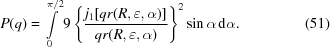 [P(q) = \int\limits_0^{\pi/2} 9 \left \{{{j_1[q r(R, \varepsilon, \alpha)]} \over {q r(R, \varepsilon, \alpha)}}\right\}^2 \sin\alpha \,{\rm d}\alpha. \eqno (51)]