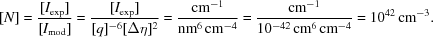 [[N] = {{[I_{\rm exp}]}\over {[I_{\rm mod}]}} = {{[I_{\rm exp}]}\over {[q]^{-6} [\Delta \eta] ^2}} = {{{\rm cm}^{-1}} \over {{\rm nm}^6 \, {\rm cm}^{-4}}} = {{{\rm cm}^{-1}}\over {10^{-42} \,{\rm cm}^6 \,{\rm cm}^{-4}}} = 10^{42}\, {\rm cm}^{-3}.]