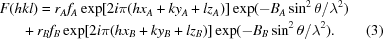 [\eqalignno{F(h& k l) = r_{A}f_{A}\exp[{2i\pi(hx_{A}+ky_{A}+lz_{A})}] \exp(-B_{A}\sin^2\theta/\lambda^{2})\cr & + r_{B}f_{B}\exp[2i\pi(hx_{B}+ky_{B}+lz_{B})] \exp(-B_{B}\sin^2\theta/\lambda^2) .&(3)}]