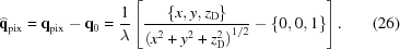 [{\bf \widehat{q}}_{\rm pix} = {\bf q}_{\rm pix} - {\bf q}_0 = {{1} \over {\lambda}} \left [ {{\{x, y, z_{\rm D}\}} \over {\left ( x^2 + y^2 + z_{\rm D}^2 \right )^{1/2}}} - \{0, 0, 1\} \right ] . \eqno (26)]