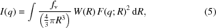 [I(q) = \int {{f_{\rm v}} \over {\left ( {4 \over 3} \pi R^3 \right )}} \, W(R)\, F(q \semi R)^2 \, {\rm d}R , \eqno (5)]