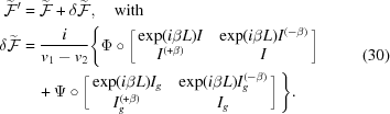 [\eqalign { \widetilde{{\cal F}}^\prime & = \widetilde{{\cal F}} + \delta\widetilde{{\cal F}}, \quad {\rm with }\cr \delta\widetilde{{\cal F}}& = {{{i}} \over {v_1-v_2}}\Bigg\lbrace\Phi\circ \left[\matrix{ \exp({{ i}\beta L})I & \exp({{i}\beta L})I^{(-\beta)} \cr I^{(+\beta)} & I }\right] \cr& \quad+ \Psi\circ \left[\matrix { \exp({{ i}\beta L})I_{g} & \exp({{ i}\beta L})I_{g}^{(-\beta)} \cr I_{g}^{(+\beta)} & I_{g}}\right]\Bigg\rbrace. }\eqno (30)]