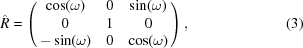[{\hat R} = \left (\matrix{ \cos(\omega) & 0 & \sin(\omega) \cr 0 & 1 & 0 \cr -\sin(\omega) & 0 & \cos(\omega) } \right), \eqno(3)]