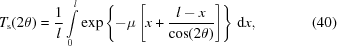 [T_{\rm s} (2\theta) = {{1} \over {l}} \int\limits_0^l \exp \left \{ -\mu \left [x + {{l - x} \over {\cos(2\theta)}} \right] \right \} \, {\rm d}x, \eqno(40)]