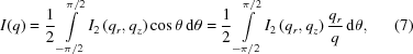 [I(q) = {1 \over 2} \int\limits_{-\pi/2}^{\pi/2} I_2 \left ( q_r, q_z \right ) \cos \theta \, {\rm d}\theta = {1 \over 2} \int \limits_{-\pi/2}^{\pi/2} I_2 \left ( q_r, q_z \right ) {{q_r} \over q} \, {\rm d}\theta , \eqno (7)]