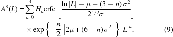 [\eqalignno{ {A^{\rm S}}(L ) = & \sum\limits_{n = 0}^3 {{H_n}} {\rm{erfc}}\left [{{{\ln \left| L \right| - \mu - \left({3 - n} \right){\sigma ^2}} \over {2^{1/2} \sigma }}} \right]\cr & \times \exp \left\{ { - {n \over 2}\left [{2\mu + \left({6 - n} \right){\sigma ^2}} \right]} \right\}{\left| L \right|^n}, &(9)}]