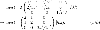 [\eqalignno{ |uvw)& = 3 \left ( \matrix {4/3a^2 & 2/3a^2 & 0 \cr 2/3a^2 & 4/3a^2 & 0 \cr 0 & 0 & 1/c^2} \right ) |hkl) \cr \to |uvw)& = \left ( \matrix {2 & 1 & 0 \cr 1 & 2 & 0 \cr 0 & 0 & 3a^2/2c^2} \right ) |hkl) . &(17b)}]