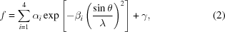 [f = \sum _{i=1}^{4} \alpha _{i} \exp \left [ -\beta _{i} \left ( {{\sin\theta} \over {\lambda}} \right )^{2} \right ] + \gamma , \eqno (2)]