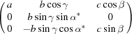 [\left(\matrix{a & b\cos\gamma & c\cos\beta \cr 0 & b\sin\gamma\sin\alpha^* & 0 \cr 0 & -b\sin\gamma\cos\alpha^* & c\sin\beta}\right)]