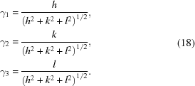 [\eqalign{\gamma_1 = & \, {{h} \over {\left ( h^2 + k^2 + l^2 \right )^{1/2}}} , \cr \gamma_2 = & \, {{k} \over {\left ( h^2 + k^2 + l^2 \right )^{1/2}}} , \cr \gamma_3 = & \, {{l} \over {\left ( h^2 + k^2 + l^2 \right )^{1/2}}} .} \eqno (18)]