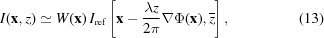 [\displaystyle I({\bf x},z) \simeq W({\bf x})\,I_{\rm {ref}}\left[{\bf x}-{{\lambda z} \over {2\pi}}\nabla\Phi({\bf x}),{\overline z}\right], \eqno (13)]