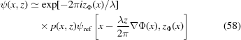 [\eqalignno { \displaystyle \psi(x,z) &\simeq \exp[{{-2\pi iz_{\Phi}(x)/\lambda}}]\cr & \quad \times p(x,z)\psi _{\rm {ref}}\left[x-{{\lambda z} \over {2\pi}}\nabla\Phi(x),z_{\Phi}(x)\right] & (58)}]