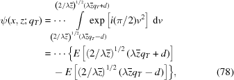 [\eqalignno { \psi(x,z\semi q_{T}) & = \cdots\!\!\!\!\!\!\!\!\!\int\limits _{{\left({{{2}/{\lambda{\overline z}}}} \right)^{1/2}(\lambda{\overline z}q_{T}-d)}}^{{\left({{{2} /{\lambda{\overline z}}}} \right)^{1/2}(\lambda{\overline z}q_{T}+d)}}\!\!\!\!\!\!\!\!\!\!\!\!\exp\left[{{i({{\pi} /{2}})v^{2}}}\right]\,{\rm d}v \cr & = \cdots\Bigl\{E\left[\left({{{2} / {\lambda{\overline z}}}} \right)^{1/2}(\lambda{\overline z}q_{T}+d)\right] \cr & \quad -E\left[\left({{{2} / {\lambda{\overline z}}}} \right)^{1/2}(\lambda{\overline z}q_{T}-d)\right]\Bigr\}, & (78)}]