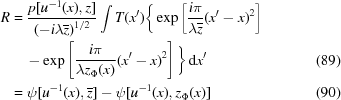 [\eqalignno{ R & = {{p[u^{{-1}}(x),z]} \over {\left({-i\lambda{\overline z}} \right)^{1/2}}} \int T(x^{{\prime}})\bigg\{\exp\left[{{{{i\pi} \over {\lambda{\overline z}}}(x^{{\prime}}-x)^{2}}}\right]\cr & \quad-\exp\left[{{{{i\pi} \over {\lambda z_{\Phi}(x)}}(x^{{\prime}}-x)^{2}}}\right]\bigg\}\,{\rm d}x^{{\prime}} & (89) \cr & = \psi[u^{{-1}}(x),{\overline z}]-\psi[u^{{-1}}(x),z_{\Phi}(x)] & (90) }]