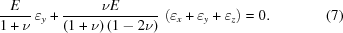 [{{E} \over {1 + \nu}} \, \varepsilon_y + {{\nu E} \over {(1 + \nu) \, (1 - 2 \nu)}} \, \left ( \varepsilon_x + \varepsilon_y + \varepsilon_z \right) = 0 . \eqno (7)]