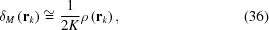 [{\delta _M} \left ({\bf r}_k \right) \cong {1 \over {2K}} \rho \left ({\bf r}_k \right), \eqno(36)]